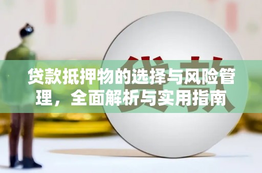 竹东贷款抵押物的选择与风险管理，全面解析与实用指南