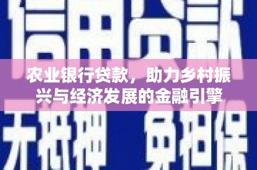 竹东农业银行贷款，助力乡村振兴与经济发展的金融引擎
