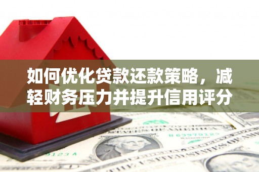 竹东如何优化贷款还款策略，减轻财务压力并提升信用评分