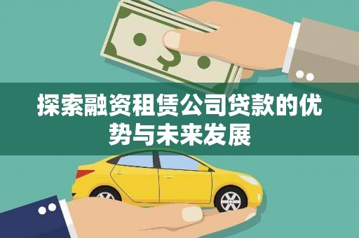 竹东探索融资租赁公司贷款的优势与未来发展