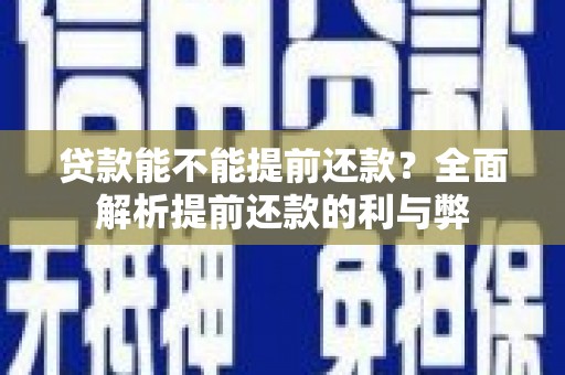 竹东贷款能不能提前还款？全面解析提前还款的利与弊