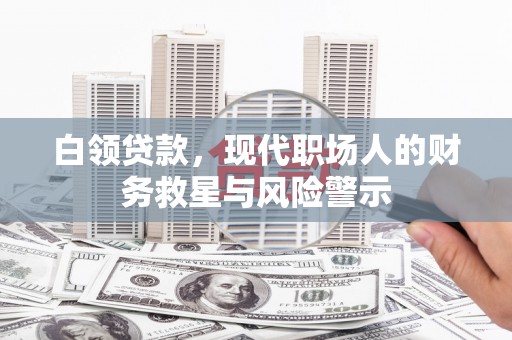 竹东白领贷款，现代职场人的财务救星与风险警示