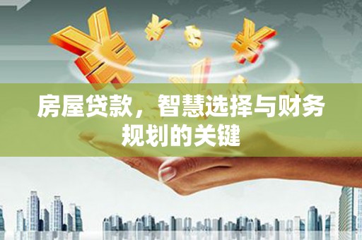 竹东房屋贷款，智慧选择与财务规划的关键