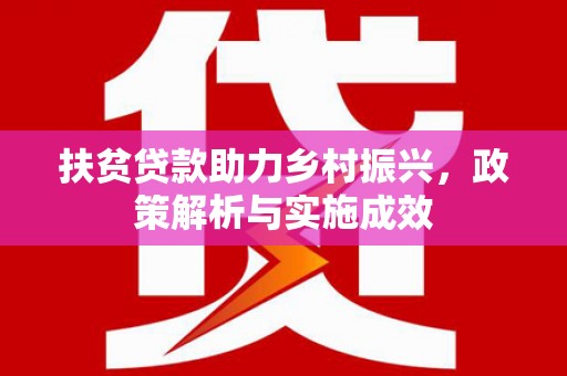 竹东扶贫贷款助力乡村振兴，政策解析与实施成效