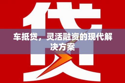 竹东车抵贷，灵活融资的现代解决方案