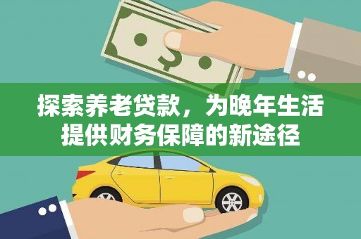 竹东探索养老贷款，为晚年生活提供财务保障的新途径