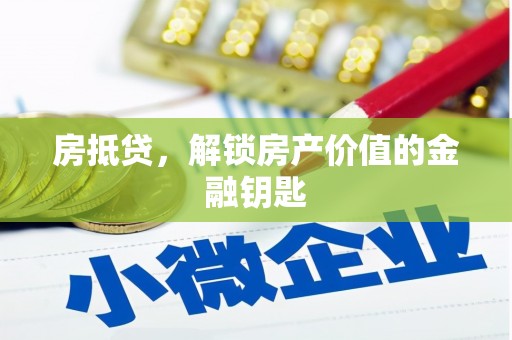 竹东房抵贷，解锁房产价值的金融钥匙