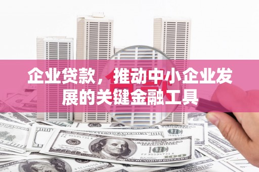 竹东企业贷款，推动中小企业发展的关键金融工具