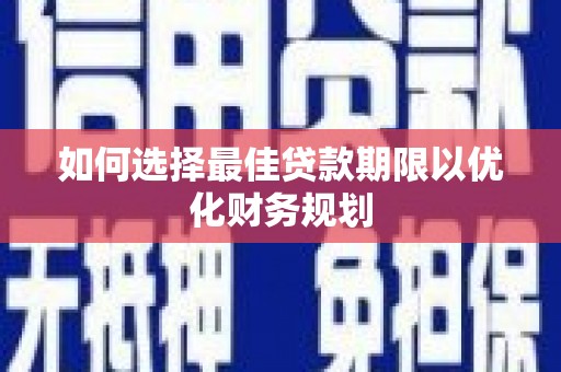竹东如何选择最佳贷款期限以优化财务规划