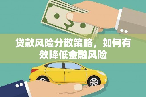 竹东贷款风险分散策略，如何有效降低金融风险
