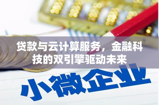 竹东贷款与云计算服务，金融科技的双引擎驱动未来