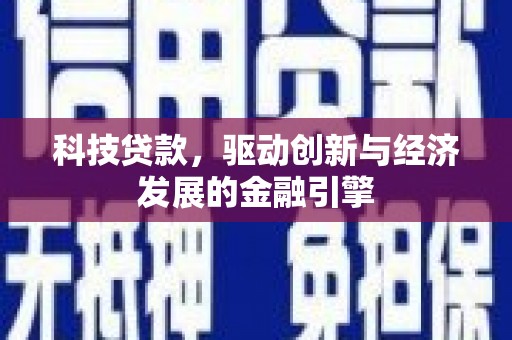 竹东科技贷款，驱动创新与经济发展的金融引擎