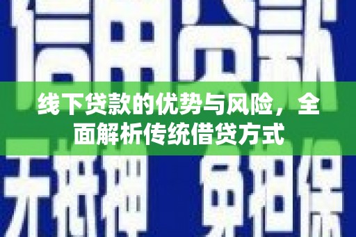 竹东线下贷款的优势与风险，全面解析传统借贷方式