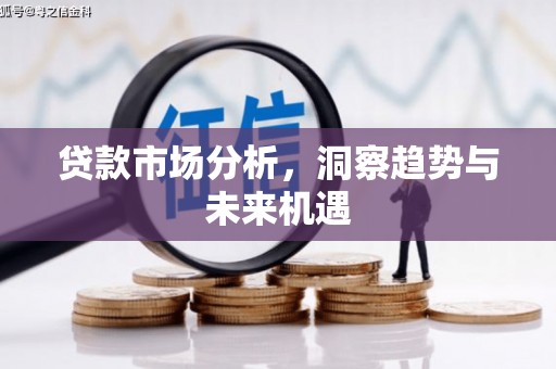 竹东贷款市场分析，洞察趋势与未来机遇