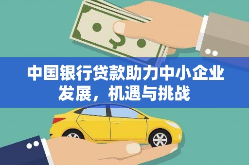 竹东中国银行贷款助力中小企业发展，机遇与挑战