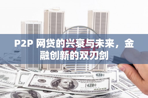 竹东P2P 网贷的兴衰与未来，金融创新的双刃剑