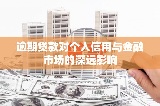 竹东逾期贷款对个人信用与金融市场的深远影响