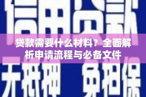 竹东贷款需要什么材料？全面解析申请流程与必备文件