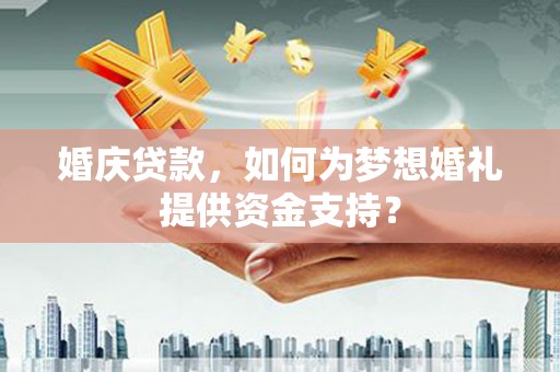 竹东婚庆贷款，如何为梦想婚礼提供资金支持？
