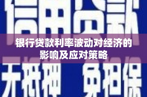 竹东银行贷款利率波动对经济的影响及应对策略
