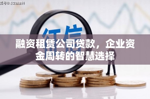 竹东融资租赁公司贷款，企业资金周转的智慧选择