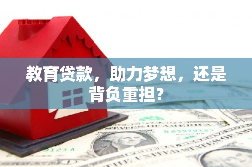 竹东教育贷款，助力梦想，还是背负重担？