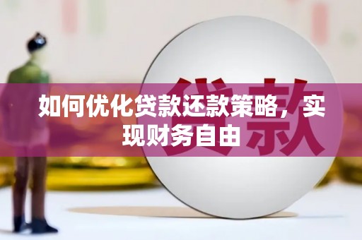 竹东如何优化贷款还款策略，实现财务自由