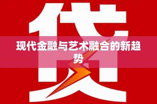 竹东现代金融与艺术融合的新趋势
