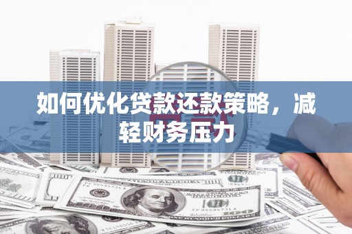 竹东如何优化贷款还款策略，减轻财务压力