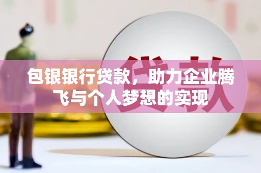 竹东包银银行贷款，助力企业腾飞与个人梦想的实现