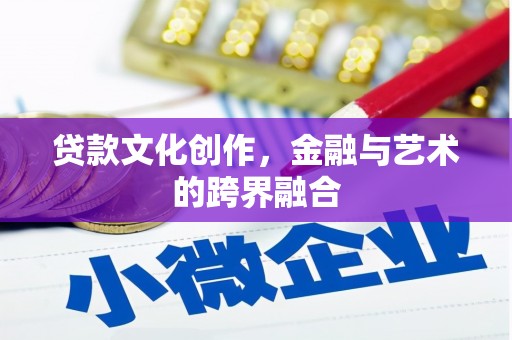 竹东贷款文化创作，金融与艺术的跨界融合