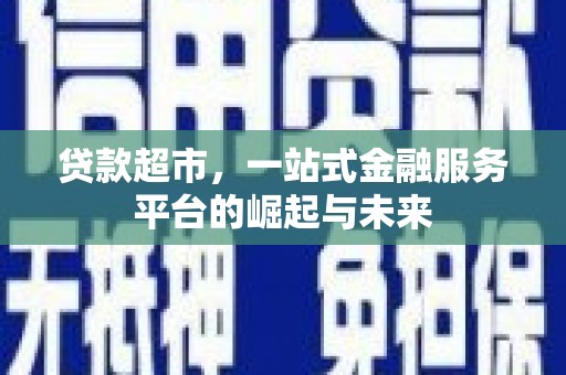 竹东贷款超市，一站式金融服务平台的崛起与未来