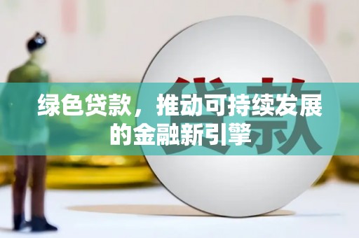 竹东绿色贷款，推动可持续发展的金融新引擎