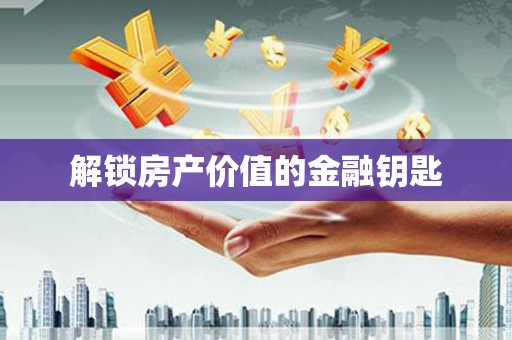 竹东解锁房产价值的金融钥匙