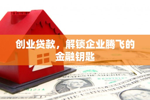 竹东创业贷款，解锁企业腾飞的金融钥匙
