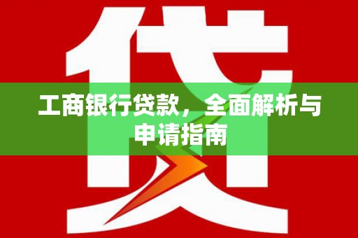 竹东工商银行贷款，全面解析与申请指南