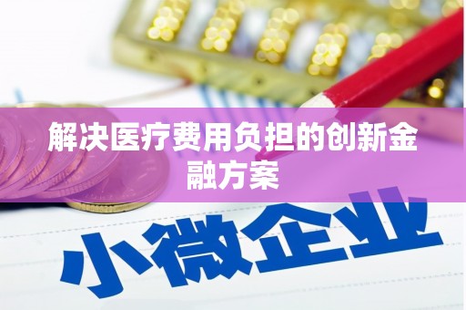竹东解决医疗费用负担的创新金融方案
