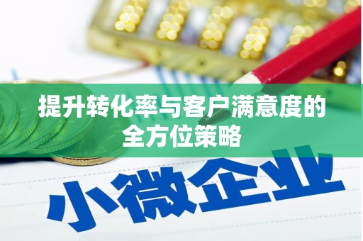 竹东提升转化率与客户满意度的全方位策略