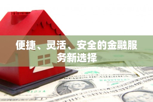 竹东便捷、灵活、安全的金融服务新选择