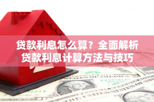 竹东贷款利息怎么算？全面解析贷款利息计算方法与技巧
