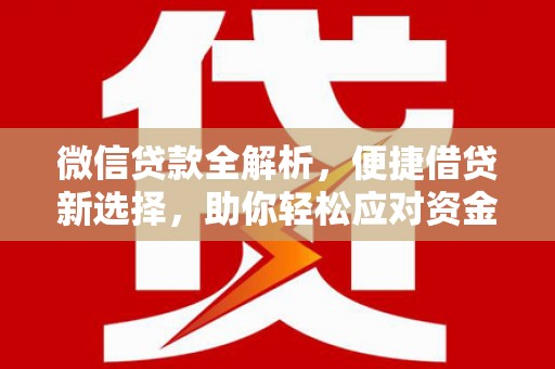 竹东微信贷款全解析，便捷借贷新选择，助你轻松应对资金需求